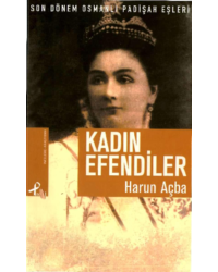 Kadın Efendiler (1839-1924). Son Dönem Osmanlı Padişah Eşleri
