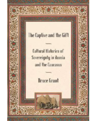 The Captive and The Gift. Cultural Histories of Sovereignty in Russia and the Caucasus