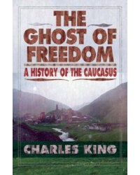 The Ghost of Freedom. A History of the Caucasus